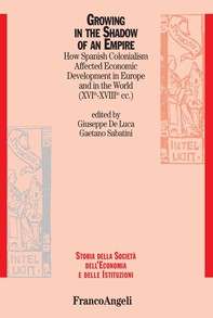 Growing in the Shadow of an Empire. How Spanish Colonialism Affected Economic Development in Europe and in the World (XVI -XVIII cc.) - Librerie.coop