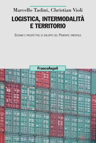 Logistica, intermodalità e territorio. Scenari e prospettive di sviluppo del Piemonte orientale - Librerie.coop