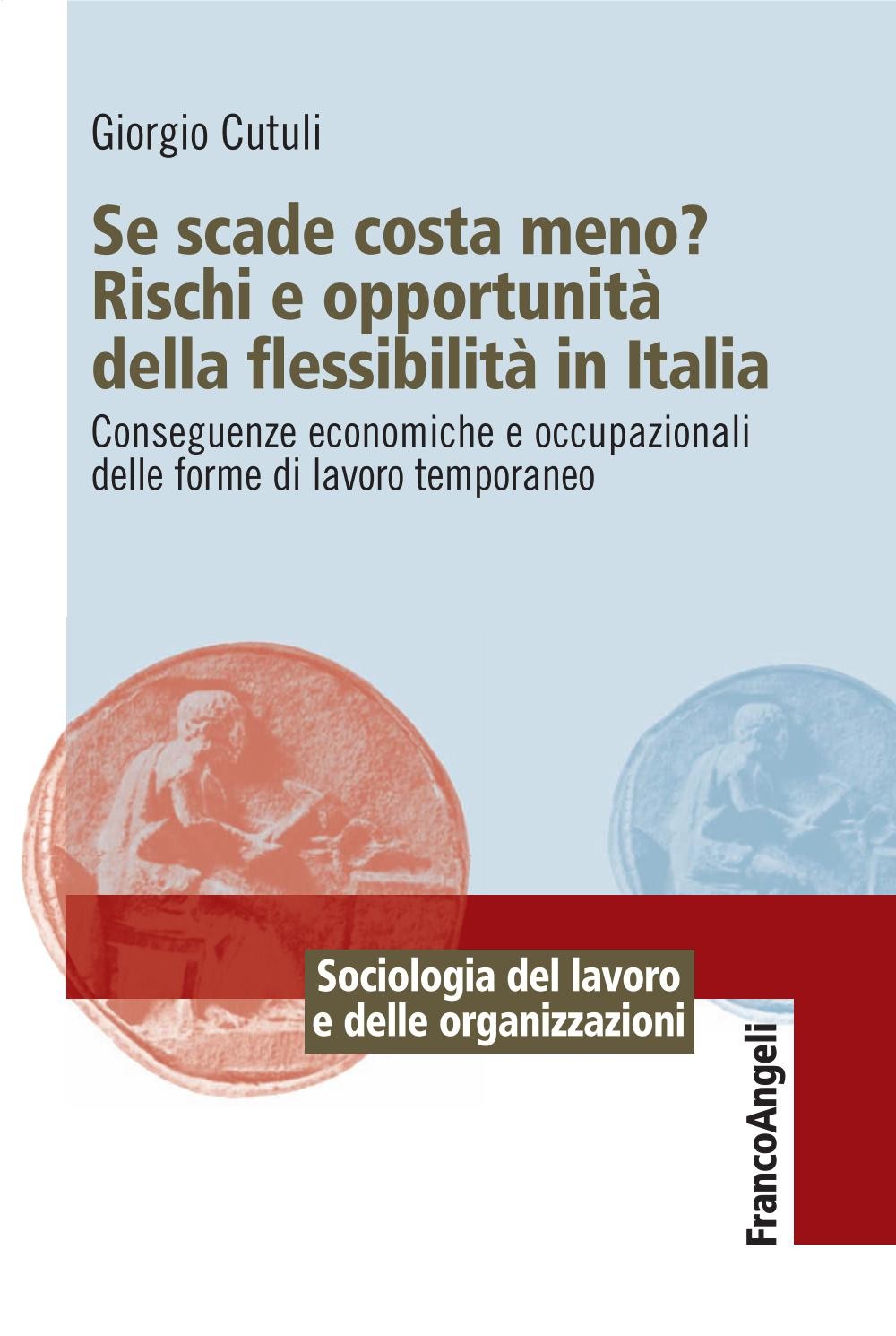 Se scade costa meno? Rischi e opportunità della flessibilità in Italia. Conseguenze economiche e occupazionali delle forme di lavoro temporaneo - Librerie.coop