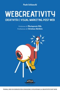 Webcreativity - Creatività e visual marketing post web: Teorie, idee ed esercizi per conoscere e sviluppare la creatività post-web - Librerie.coop