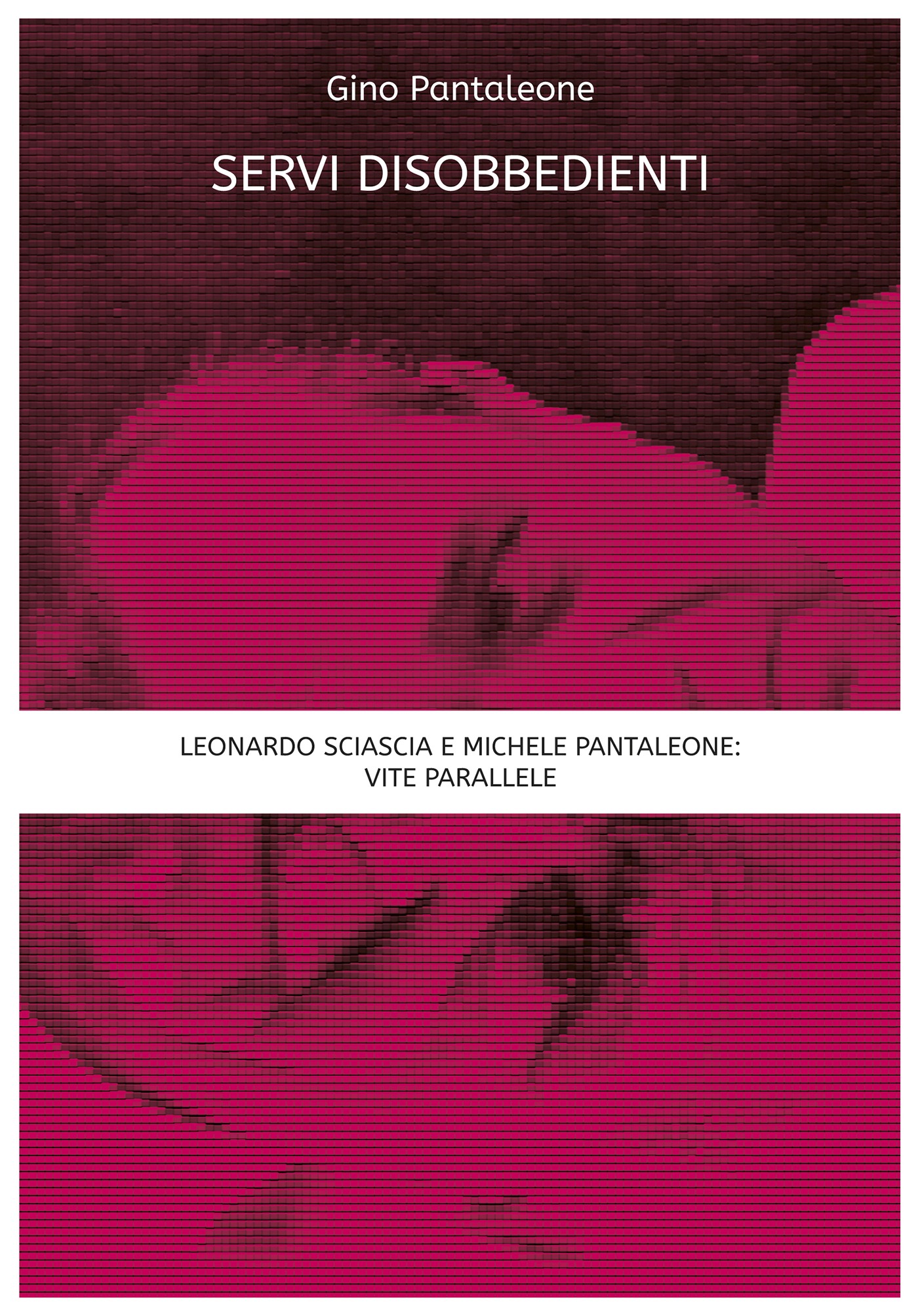 Servi disobbedienti - Leonardo Sciascia e Michele Pantaleone: vite parallele - Librerie.coop