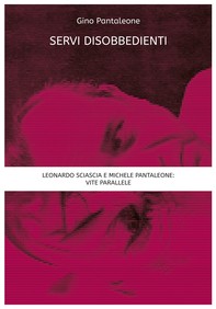 Servi disobbedienti - Leonardo Sciascia e Michele Pantaleone: vite parallele - Librerie.coop