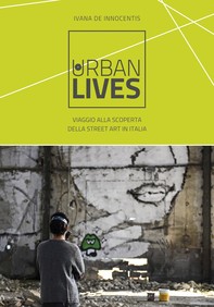 Urban Lives: Viaggio alla scoperta della street art in Italia - Librerie.coop