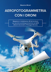 Aerofotogrammetria con i droni. Mappatura e modellazione 3D del territorio con tecniche aerofotogrammetriche da SAPR (Sistemi Aeromobili a Pilotaggio Remoto) - Librerie.coop