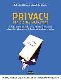 Privacy per digital marketers. Manuale pratico per web agency e freelance finalizzato al completo adeguamento alla normativa privacy in vigore - Librerie.coop