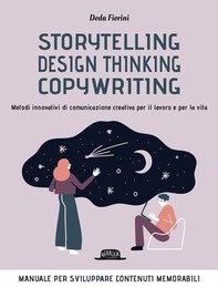 Storytelling, Design thinking, Copywriting. Metodi innovativi di comunicazione creativa per il lavoro e per la vita - Librerie.coop