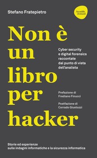 Non è un libro per hacker. Cyber security e digital forensics raccontate dal punto di vista dell'analista  Storie ed esperienze di un divulgatore di cultura sulle indagini informatiche e la sicurezza informatica - Librerie.coop
