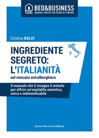 Ingrediente segreto: l'italianità nel mercato extralberghiero - Il manuale che ti insegna il metodo per offrire un'ospitalità autentica, unica e indimenticabile - Librerie.coop
