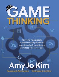Game thinking - Reinventa i tuoi prodotti e ottieni risultati più efficaci con le tecniche di progettazione dei videogiochi di successo - Librerie.coop