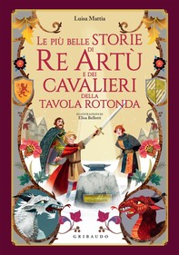 Le più belle storie di Re Artù e dei cavalieri 
della Tavola Rotonda - Librerie.coop