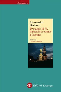 29 maggio 1176. Barbarossa sconfitto a Legnano - Librerie.coop