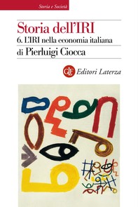 Storia dell'IRI. 6. L'IRI nella economia italiana - Librerie.coop