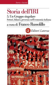 Storia dell'IRI. 5. Un Gruppo singolare. Settori, bilanci, presenza nell'economia italiana - Librerie.coop