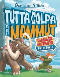 Tutta colpa del mammut - Viaggio nel Tempo: Preistoria - Librerie.coop