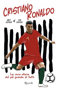 Cristiano Ronaldo. La vera storia del più grande di tutti - Librerie.coop