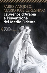 Lawrence d’Arabia e l’invenzione del Medio Oriente - Librerie.coop