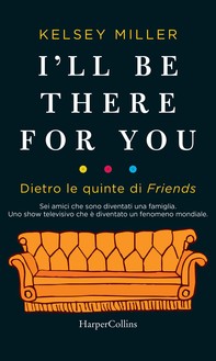I'll be there for you. Dietro le quinte di Friends - Librerie.coop