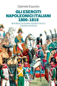 Gli eserciti napoleonici italiani 1800-1815 - Librerie.coop