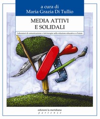 Media attivi e solidali. Laboratori di comunicazione e Arti-terapie nella relazione educativa e d'aiuto - Librerie.coop