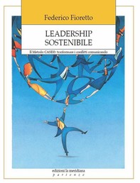 Leadership sostenibile. Il Metodo CASE: trasformare i conflitti comunicando - Librerie.coop