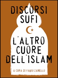 Discorsi sufi. L'altro cuore dell'Islam - Librerie.coop