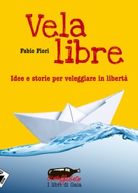 Vela libre. Idee e storie per veleggiare in libertà - Librerie.coop