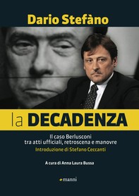 La decadenza. Il caso Berlusconi tra atti ufficiali, retroscena e manovre - Librerie.coop