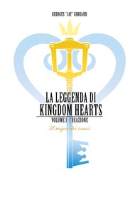 La Leggenda di Kingdom Hearts: Volume I - Creazione - Librerie.coop