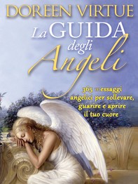 La Guida Degli Angeli. 365 messaggi angelici per sollevare, guarire e aprire il tuo cuore - Librerie.coop