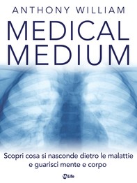 Medical Medium: Scopri cosa si nasconde dietro le malattie e guarisci mente e corpo - Librerie.coop