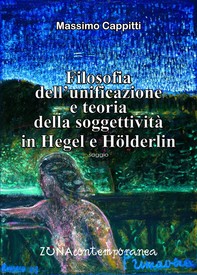 Filosofia dell’unificazione e teoria della soggettività in Hegel e Hölderlin - Librerie.coop
