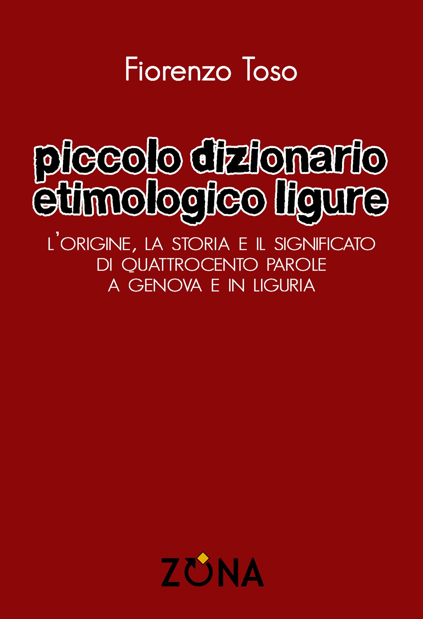 Piccolo dizionario etimologico ligure. L'origine, la storia e il significato di quattrocento parole a Genova e in Liguria - Librerie.coop