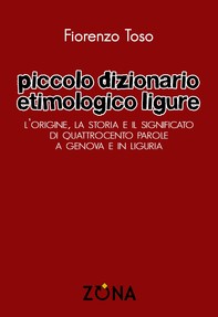 Piccolo dizionario etimologico ligure. L'origine, la storia e il significato di quattrocento parole a Genova e in Liguria - Librerie.coop