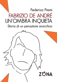 Fabrizio De André un'ombra inquieta. Storia di un pensatore anarchico - Librerie.coop