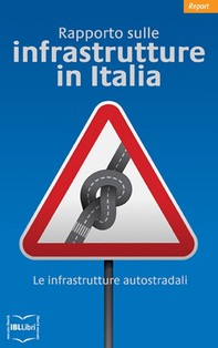 Rapporto sulle infrastrutture in Italia. Le infrastrutture autostradali - Librerie.coop