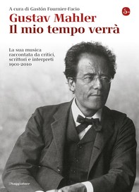 Gustav Mahler. Il mio tempo verrà. La sua musica raccontata da critici, scrittori e interpreti. 1901-2010 - Librerie.coop