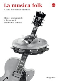 La musica folk. Storie, protagonisti e documenti del revival in Italia - Librerie.coop