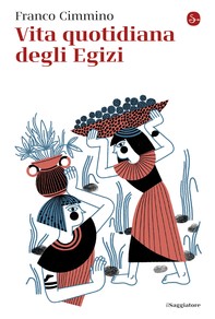 Vita quotidiana degli Egizi - Librerie.coop
