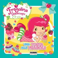 Fragolina Dolcecuore. Una torta alle fragole - Librerie.coop