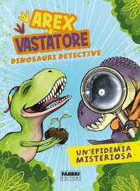 Arex e Vastatore, dinosauri detective. Un'epidemia misteriosa - Librerie.coop