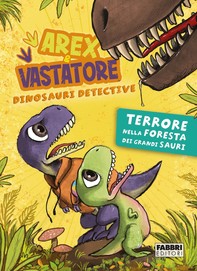Arex e Vastatore, dinosauri detective. Terrore nella foresta dei Grandi Sauri - Librerie.coop