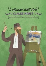 Claude Monet. La storia illustrata dei grandi protagonisti dell'arte - Librerie.coop