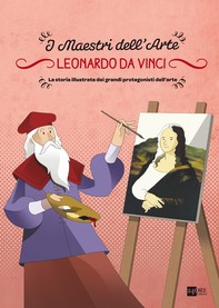 Leonardo da Vinci. La storia illustrata dei grandi protagonisti dell'arte - Librerie.coop