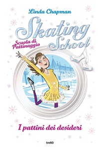 Skating School. Scuola di pattinaggio. I pattini dei desideri - Librerie.coop