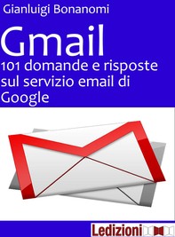 Gmail. 101 domande e risposte sul servizio email di Google - Librerie.coop