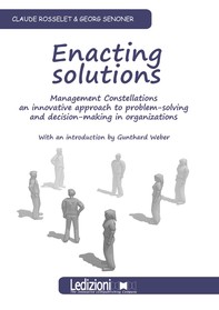 Enacting Solutions. Management Constellations, an innovative approach to problem-solving and decision.making in organizations - Librerie.coop