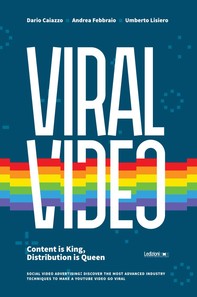 Viral Video. Content is king, distribution is queen. Social video advertising: discover the most advanced industry techniques to - Librerie.coop