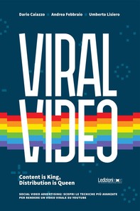 Viral Video. Content is King, Distribution is Queen social video advertising: scopri le tecniche più avanzate per rendere un vid - Librerie.coop