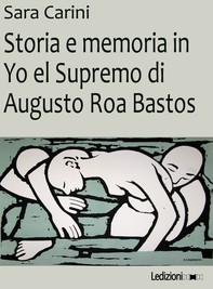 Storia e memoria in Yo el Supremo di Augusto Roa Bastos - Librerie.coop