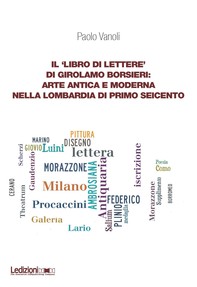 Il ‘libro di lettere’ di Girolamo Borsieri: arte antica e moderna nella Lombardia di primo Seicento - Librerie.coop